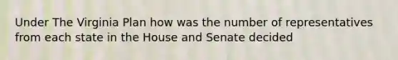 Under The Virginia Plan how was the number of representatives from each state in the House and Senate decided