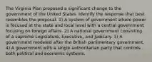 The Virginia Plan proposed a significant change to the government of the United States. Identify the response that best resembles the proposal. 1) A system of government where power is focused at the state and local level with a central government focusing on foreign affairs. 2) A national government consisting of a supreme Legislature, Executive, and Judicary. 3) A government modeled after the British parlimentary government. 4) A government with a single authoritarian party that controls both political and economic systems.