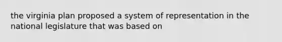 the virginia plan proposed a system of representation in the national legislature that was based on