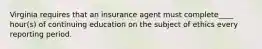 Virginia requires that an insurance agent must complete____ hour(s) of continuing education on the subject of ethics every reporting period.