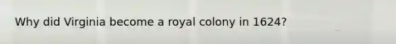 Why did Virginia become a royal colony in 1624?