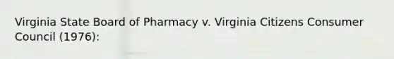 Virginia State Board of Pharmacy v. Virginia Citizens Consumer Council (1976):