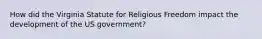 How did the Virginia Statute for Religious Freedom impact the development of the US government?