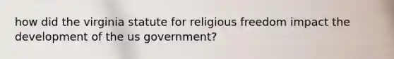 how did the virginia statute for religious freedom impact the development of the us government?