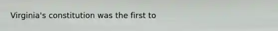 Virginia's constitution was the first to