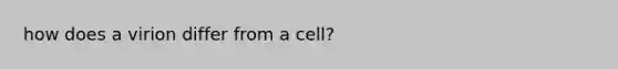 how does a virion differ from a cell?