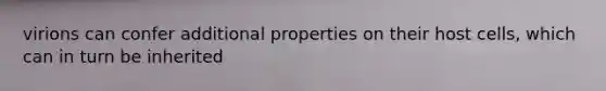 virions can confer additional properties on their host cells, which can in turn be inherited