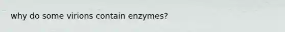 why do some virions contain enzymes?