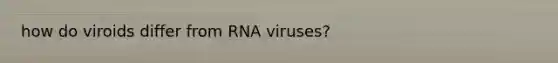 how do viroids differ from RNA viruses?