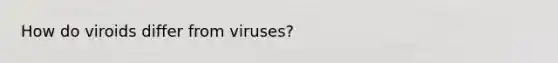 How do viroids differ from viruses?