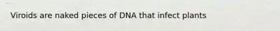 Viroids are naked pieces of DNA that infect plants