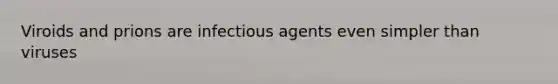 Viroids and prions are infectious agents even simpler than viruses