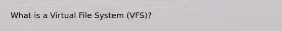 What is a Virtual File System (VFS)?