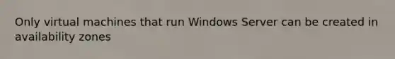 Only virtual machines that run Windows Server can be created in availability zones