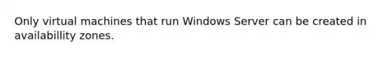 Only virtual machines that run Windows Server can be created in availabillity zones.