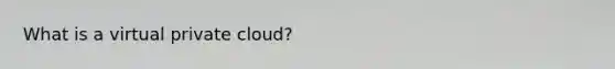 What is a virtual private cloud?