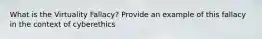 What is the Virtuality Fallacy? Provide an example of this fallacy in the context of cyberethics