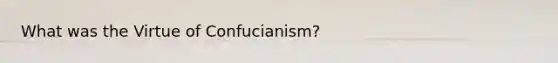 What was the Virtue of Confucianism?