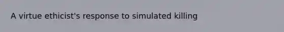 A virtue ethicist's response to simulated killing