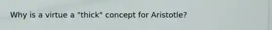 Why is a virtue a "thick" concept for Aristotle?