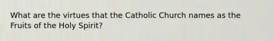 What are the virtues that the Catholic Church names as the Fruits of the Holy Spirit?