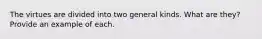 The virtues are divided into two general kinds. What are they? Provide an example of each.