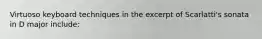 Virtuoso keyboard techniques in the excerpt of Scarlatti's sonata in D major include: