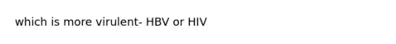 which is more virulent- HBV or HIV