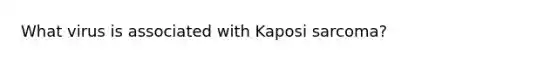 What virus is associated with Kaposi sarcoma?