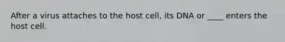 After a virus attaches to the host cell, its DNA or ____ enters the host cell.