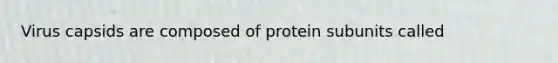 Virus capsids are composed of protein subunits called