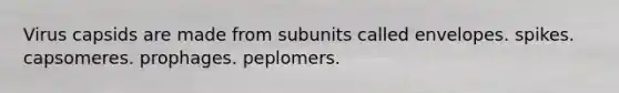 Virus capsids are made from subunits called envelopes. spikes. capsomeres. prophages. peplomers.