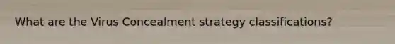 What are the Virus Concealment strategy classifications?