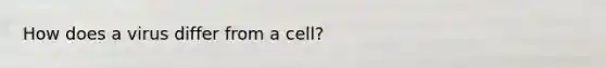 How does a virus differ from a cell?