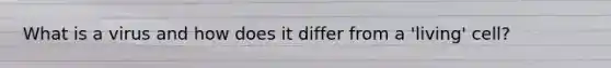 What is a virus and how does it differ from a 'living' cell?