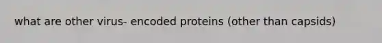 what are other virus- encoded proteins (other than capsids)