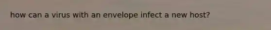 how can a virus with an envelope infect a new host?