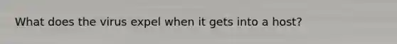 What does the virus expel when it gets into a host?