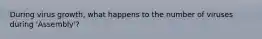 During virus growth, what happens to the number of viruses during 'Assembly'?
