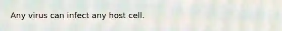 Any virus can infect any host cell.