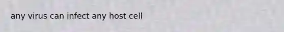 any virus can infect any host cell