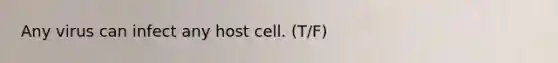 Any virus can infect any host cell. (T/F)