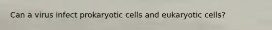 Can a virus infect prokaryotic cells and eukaryotic cells?