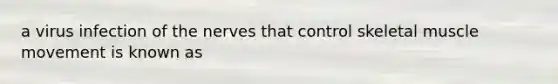 a virus infection of the nerves that control skeletal muscle movement is known as