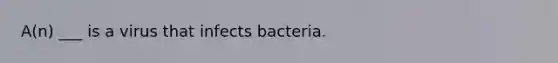 A(n) ___ is a virus that infects bacteria.