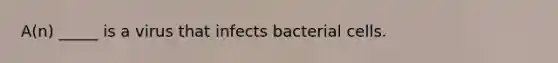 A(n) _____ is a virus that infects bacterial cells.