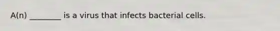 A(n) ________ is a virus that infects bacterial cells.