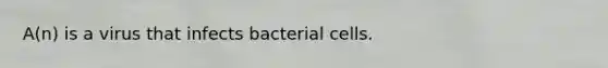 A(n) is a virus that infects bacterial cells.