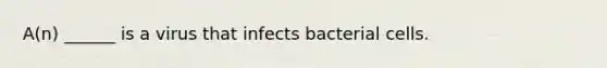 A(n) ______ is a virus that infects bacterial cells.