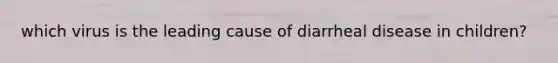 which virus is the leading cause of diarrheal disease in children?